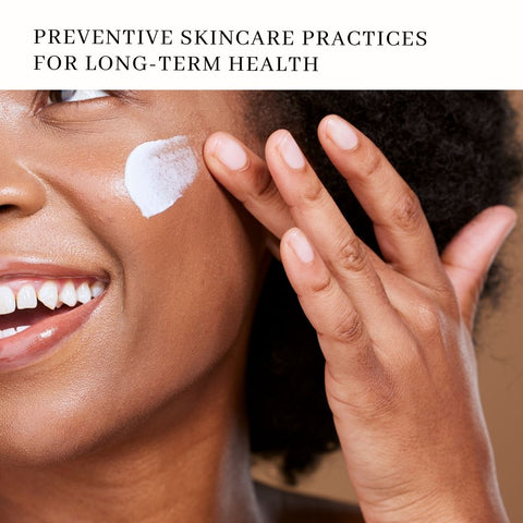 Preventive Skincare Practices for Long-Term Health