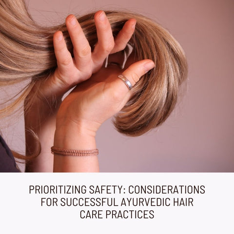 Prioritizing Safety: Considerations for Successful Ayurvedic Hair Care Practices