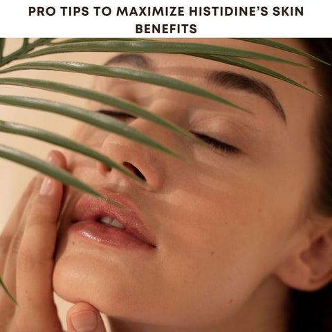 Pro Tips to Maximize Histidine’s Skin Benefits