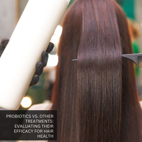 Probiotics vs. Other Treatments: Evaluating Their Efficacy for Hair Health
