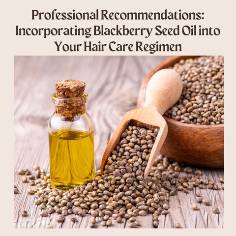 Professional Recommendations: Incorporating Blackberry Seed Oil into Your Hair Care Regimen