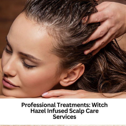 Professional Treatments: Witch Hazel Infused Scalp Care Services