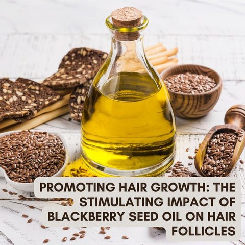 Promoting Hair Growth: The Stimulating Impact of Blackberry Seed Oil on Hair Follicles