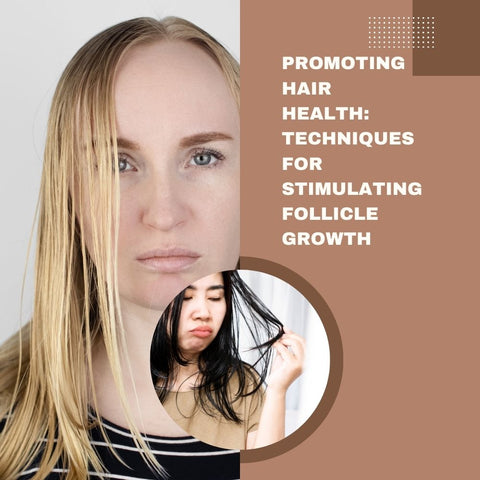 Promoting Hair Health: Techniques for Stimulating Follicle Growth
