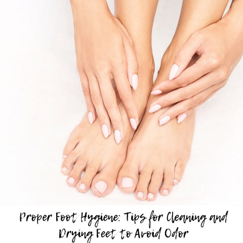 Proper Foot Hygiene: Tips for Cleaning and Drying Feet to Avoid Odor