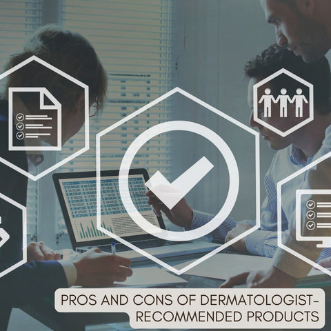 Pros and Cons of Dermatologist-Recommended Products