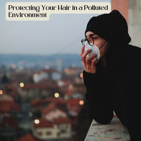 Protecting Your Hair in a Polluted Environment