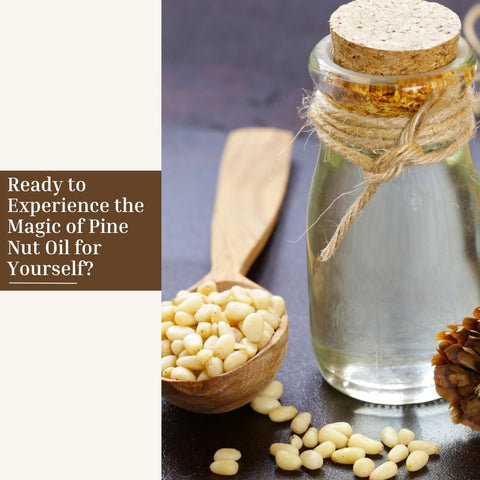 Ready to Experience the Magic of Pine Nut Oil for Yourself?