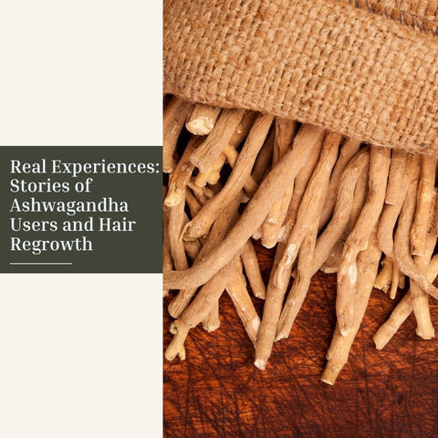 Real Experiences: Stories of Ashwagandha Users and Hair Regrowth