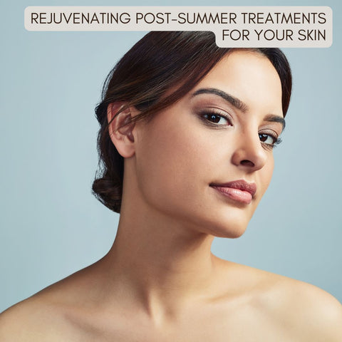 Rejuvenating Post-Summer Treatments for Your Skin