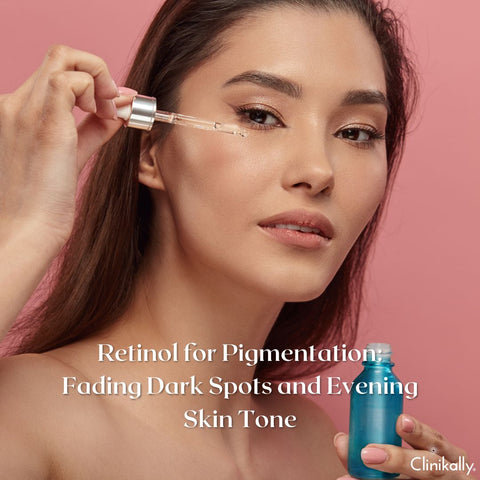 Retinol for Pigmentation: Fading Dark Spots and Evening Skin Tone