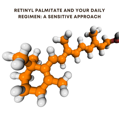 Retinyl Palmitate and Your Daily Regimen: A Sensitive Approach