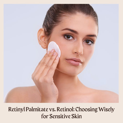 Retinyl Palmitate vs. Retinol: Choosing Wisely for Sensitive Skin