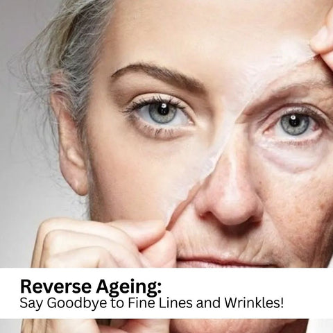 Reverse Ageing: Say Goodbye to Fine Lines and Wrinkles!
