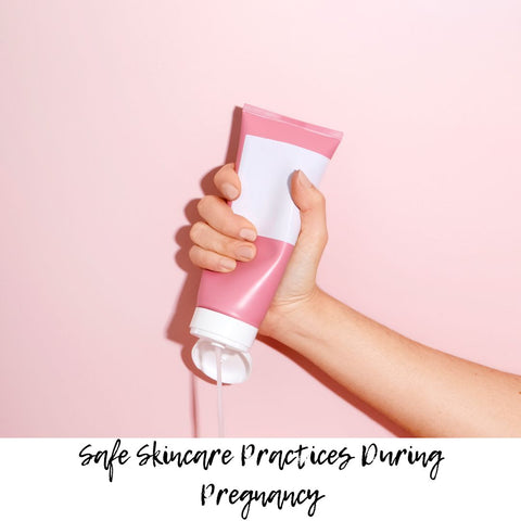 Safe Skincare Practices During Pregnancy