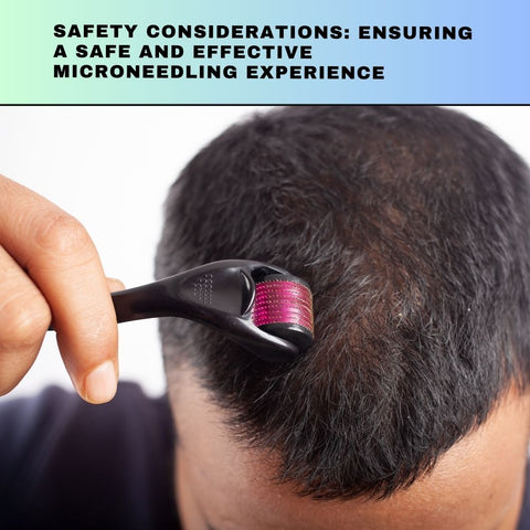 Safety Considerations: Ensuring a Safe and Effective Microneedling Experience