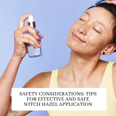 Safety Considerations: Tips for Effective and Safe Witch Hazel Application