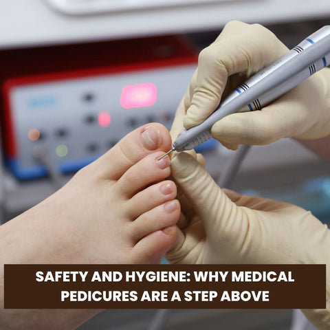 Safety and Hygiene: Why Medical Pedicures Are a Step Above