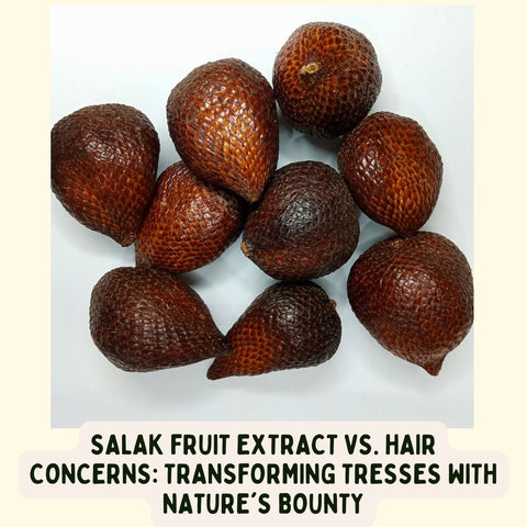 Salak Fruit Extract vs. Hair Concerns: Transforming Tresses with Nature's Bounty