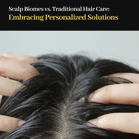 Scalp Biomes vs. Traditional Hair Care: Embracing Personalized Solutions