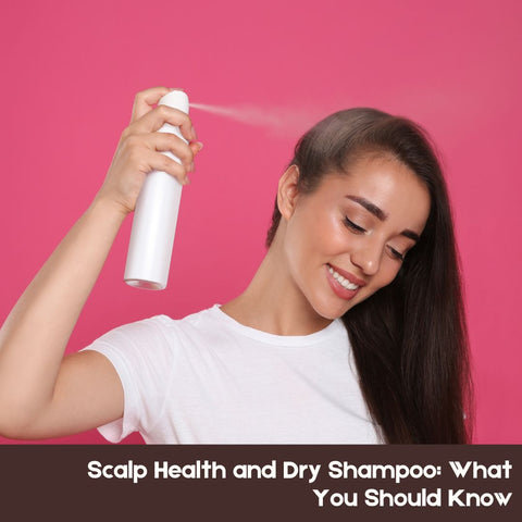 Scalp Health and Dry Shampoo: What You Should Know