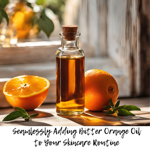 Seamlessly Adding Bitter Orange Oil to Your Skincare Routine