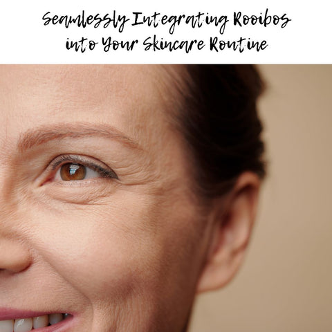 Seamlessly Integrating Rooibos into Your Skincare Routine