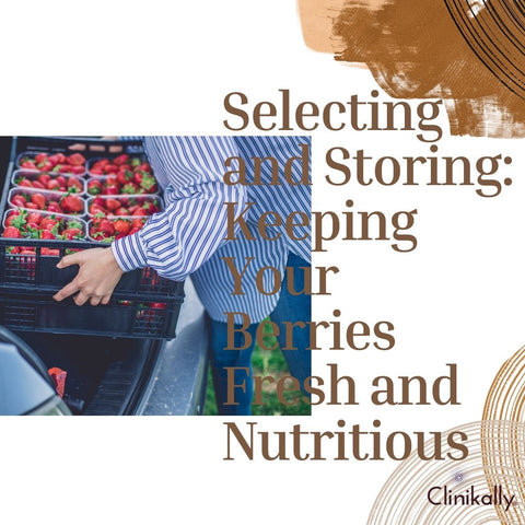 Selecting and Storing: Keeping Your Berries Fresh and Nutritious