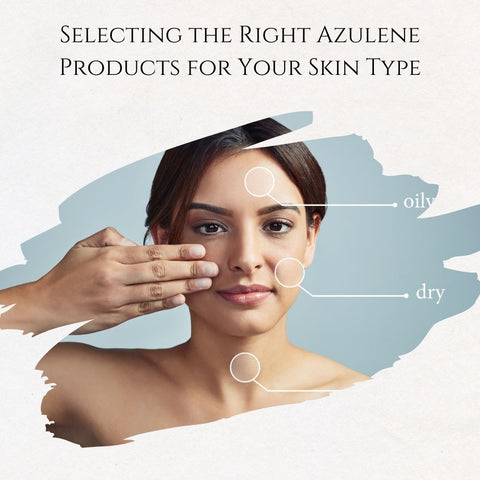 Selecting the Right Azulene Products for Your Skin Type