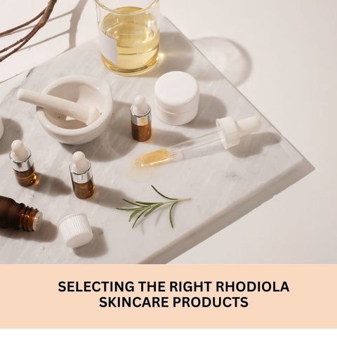 Selecting the Right Rhodiola Skincare Products