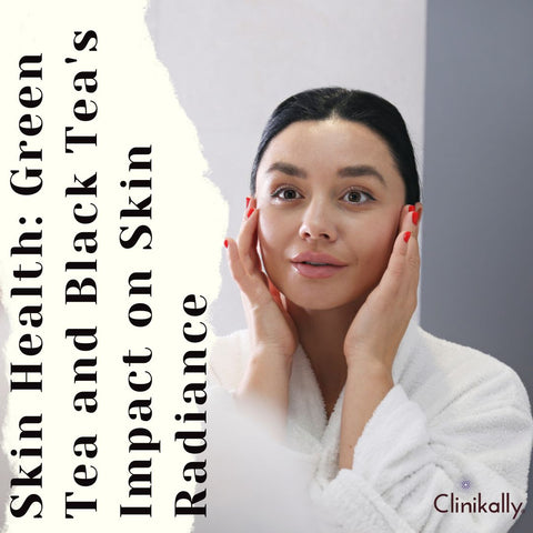 Skin Health: Green Tea and Black Tea's Impact on Skin Radiance