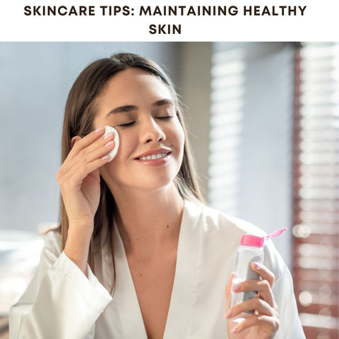 Skincare Tips: Maintaining Healthy Skin