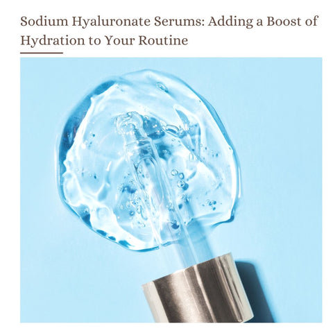 Sodium Hyaluronate Serums: Adding a Boost of Hydration to Your Routine