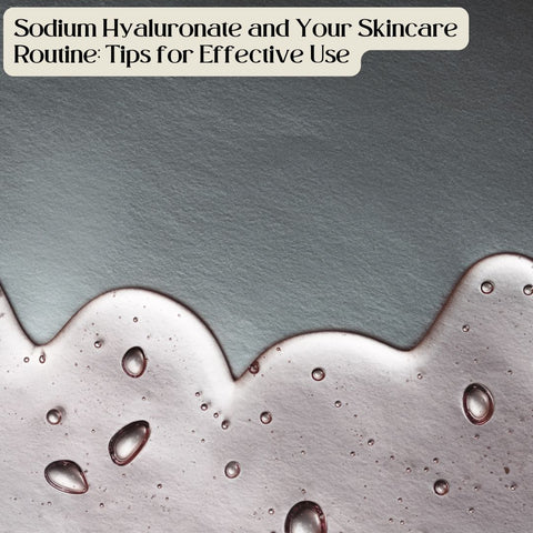 Sodium Hyaluronate and Your Skincare Routine: Tips for Effective Use