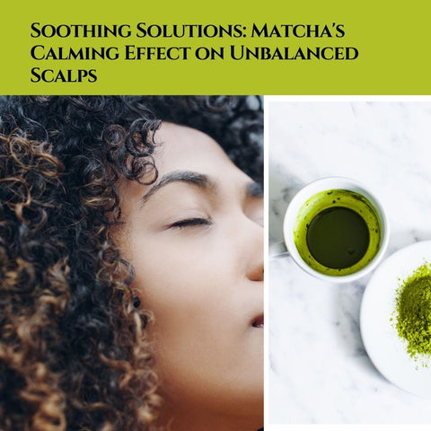 Soothing Solutions: Matcha's Calming Effect on Unbalanced Scalps
