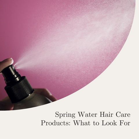 Spring Water Hair Care Products: What to Look For