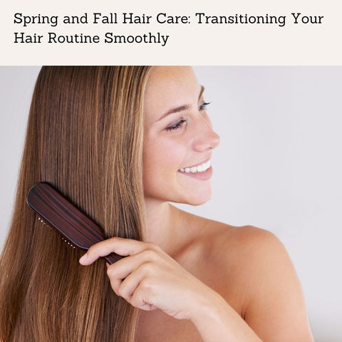 Spring and Fall Hair Care: Transitioning Your Hair Routine Smoothly