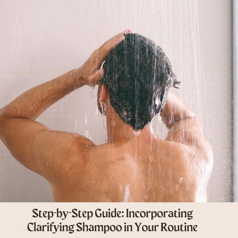 Step-by-Step Guide: Incorporating Clarifying Shampoo in Your Routine