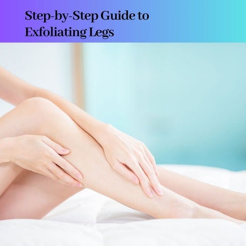 Step-by-Step Guide to Exfoliating Legs