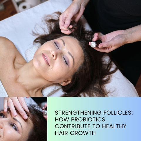 Strengthening Follicles: How Probiotics Contribute to Healthy Hair Growth