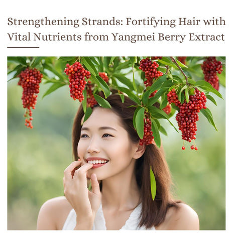 Strengthening Strands: Fortifying Hair with Vital Nutrients from Yangmei Berry Extract