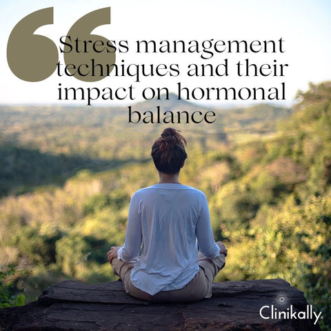 Stress management techniques and their impact on hormonal balance