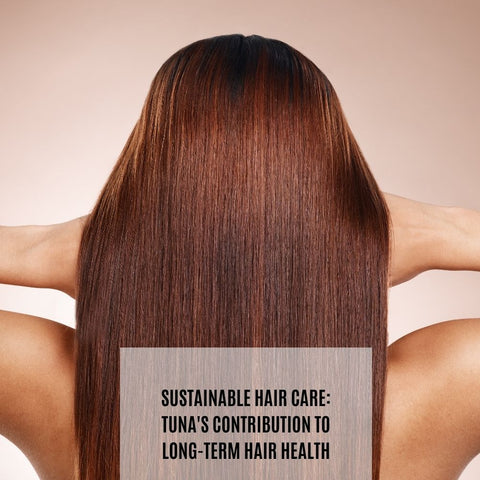 Sustainable Hair Care: Tuna's Contribution to Long-Term Hair Health