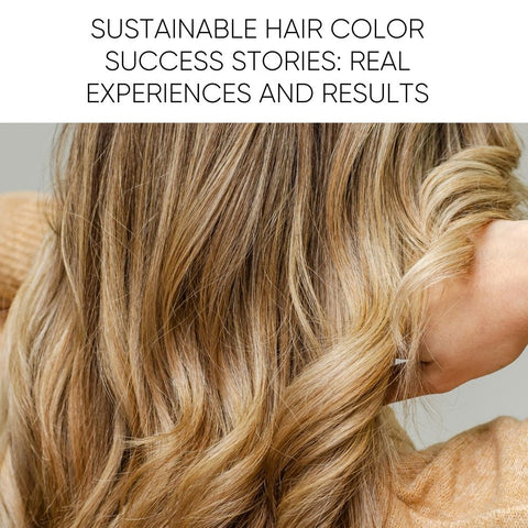 Sustainable Hair Color Success Stories: Real Experiences and Results