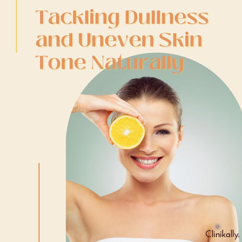 Tackling Dullness and Uneven Skin Tone Naturally