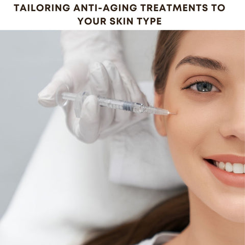 Tailoring Anti-Aging Treatments to Your Skin Type