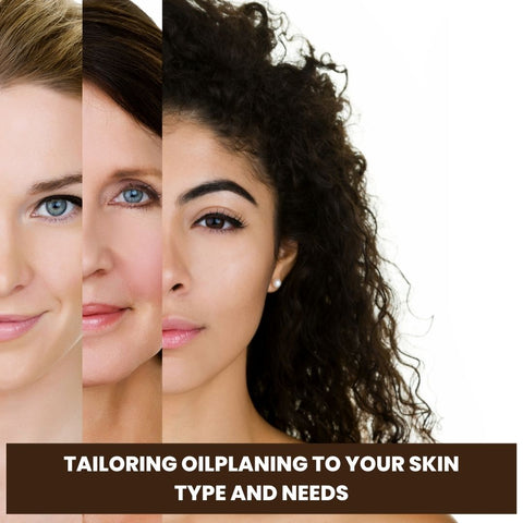 Tailoring Oilplaning to Your Skin Type and Needs