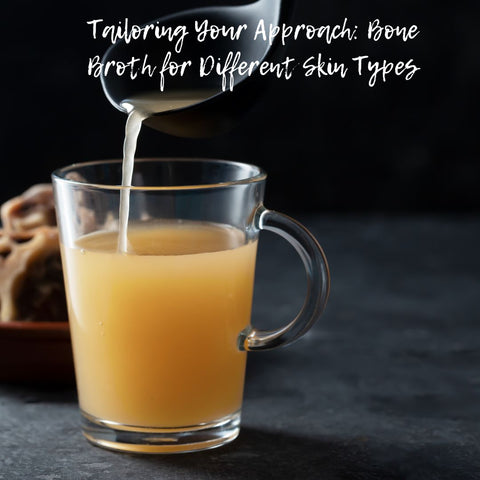 Tailoring Your Approach: Bone Broth for Different Skin Types