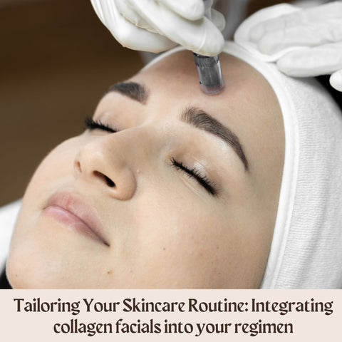Tailoring Your Skincare Routine: Integrating collagen facials into your regimen