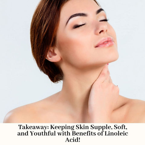 Takeaway: Keeping Skin Supple, Soft, and Youthful with Benefits of Linoleic Acid!